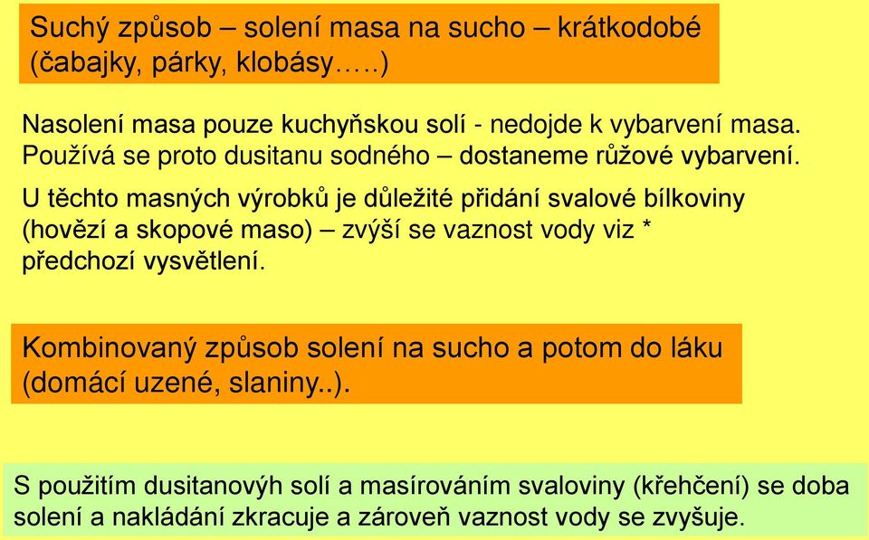 U těchto masných výrobků je důležité přidání svalové bílkoviny (hovězí a skopové maso) zvýší se vaznost vody viz * předchozí vysvětlení.