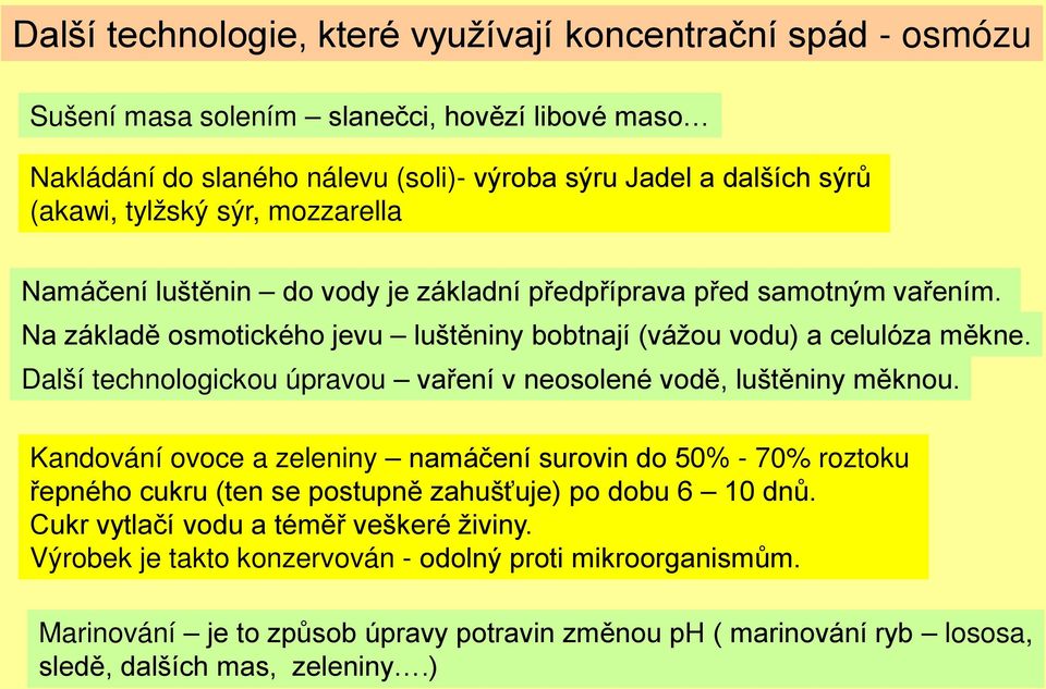 Další technologickou úpravou vaření v neosolené vodě, luštěniny měknou.