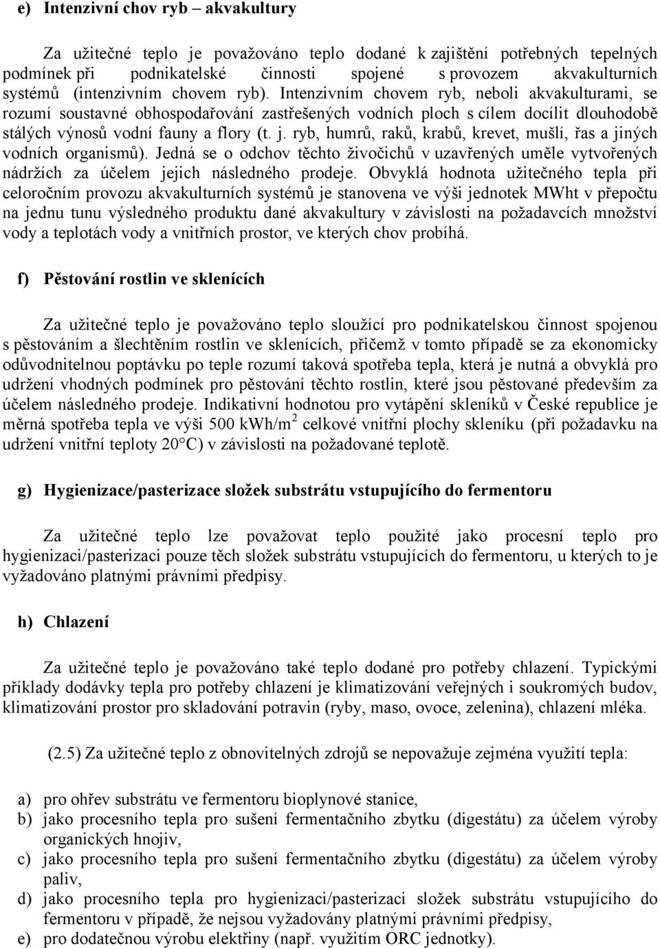 j. ryb, humrů, raků, krabů, krevet, mušlí, řas a jiných vodních organismů). Jedná se o odchov těchto živočichů v uzavřených uměle vytvořených nádržích za účelem jejich následného prodeje.