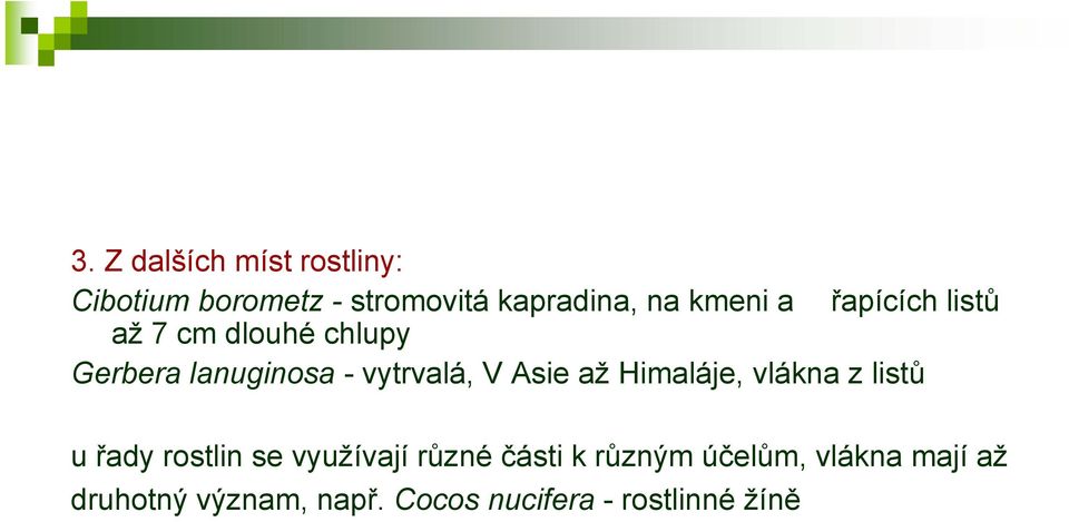 Asie až Himaláje, vlákna z listů u řady rostlin se využívají různé části k