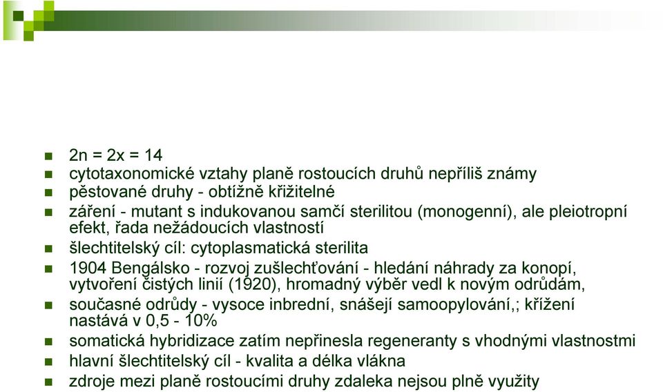 konopí, vytvoření čistých linií (1920), hromadný výběr vedl k novým odrůdám, současné odrůdy - vysoce inbrední, snášejí samoopylování,; křížení nastává v 0,5-10%