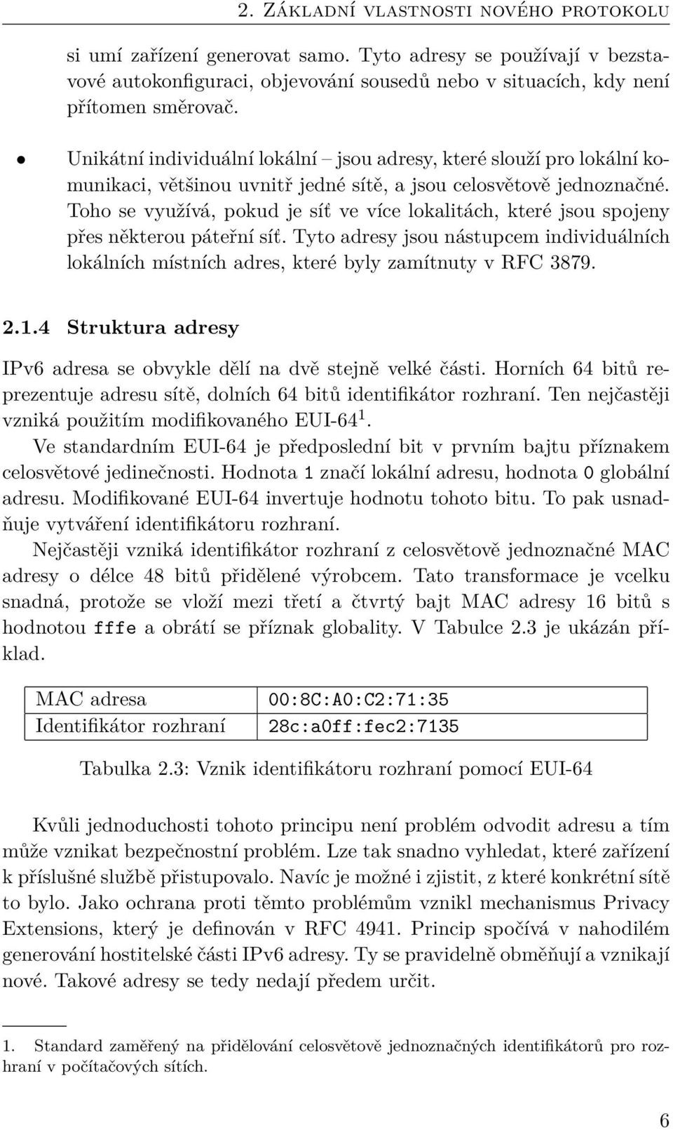 Toho se využívá, pokud je síť ve více lokalitách, které jsou spojeny přes některou páteřní síť. Tyto adresy jsou nástupcem individuálních lokálních místních adres, které byly zamítnuty v RFC 3879. 2.