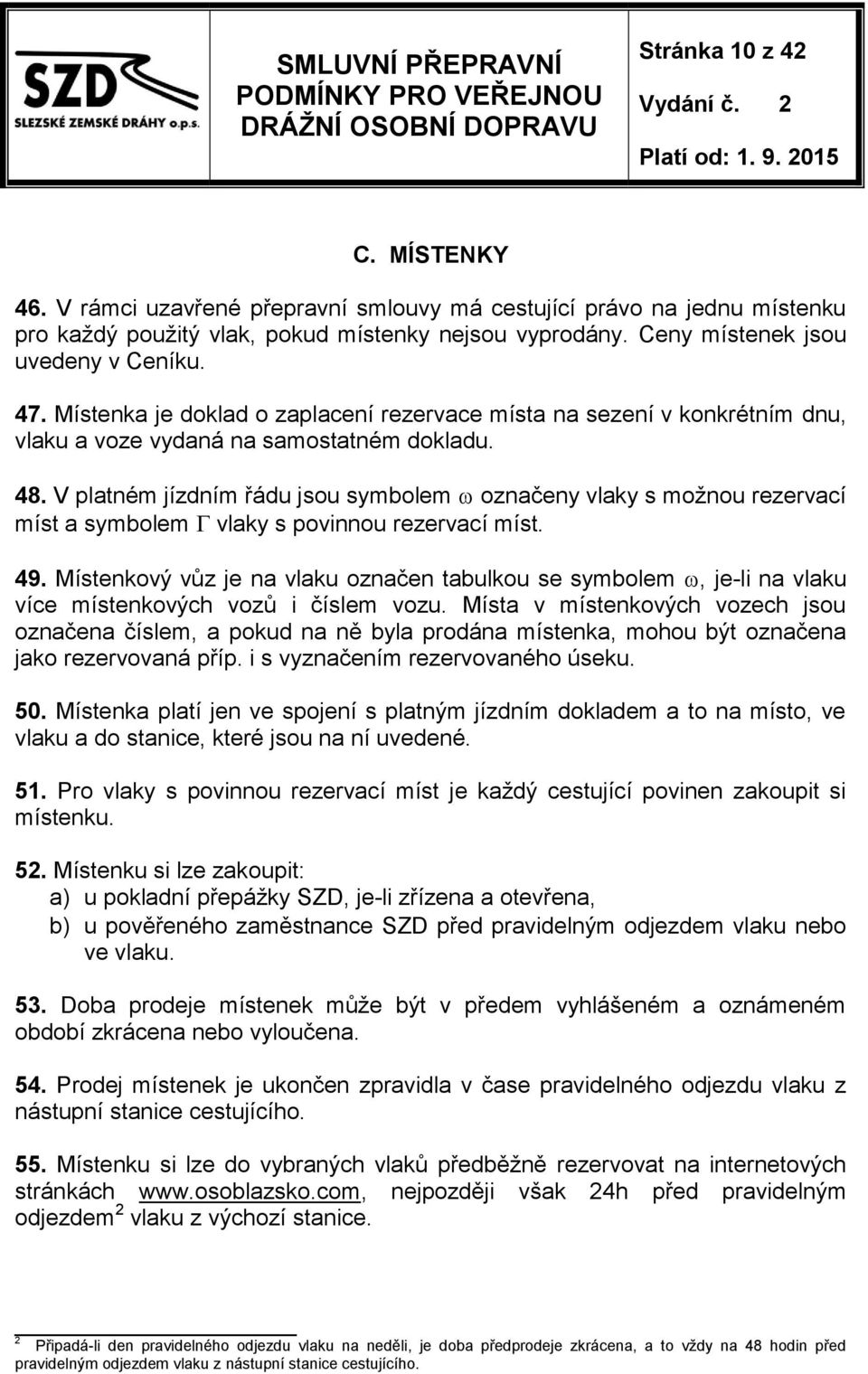 V platném jízdním řádu jsou symbolem označeny vlaky s možnou rezervací míst a symbolem vlaky s povinnou rezervací míst. 49.