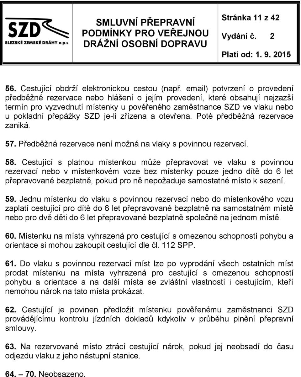 SZD je-li zřízena a otevřena. Poté předběžná rezervace zaniká. 57. Předběžná rezervace není možná na vlaky s povinnou rezervací. 58.