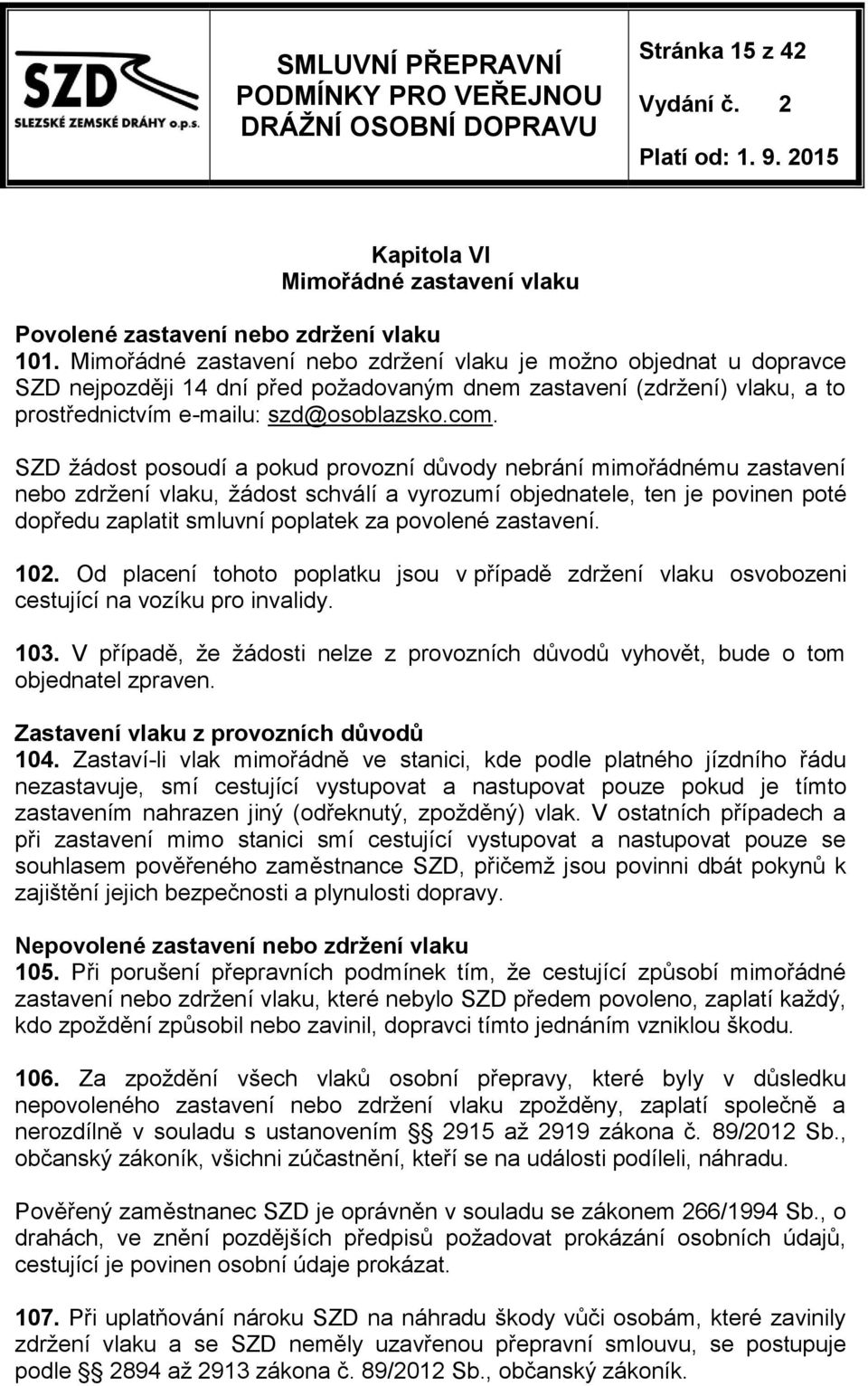 SZD žádost posoudí a pokud provozní důvody nebrání mimořádnému zastavení nebo zdržení vlaku, žádost schválí a vyrozumí objednatele, ten je povinen poté dopředu zaplatit smluvní poplatek za povolené