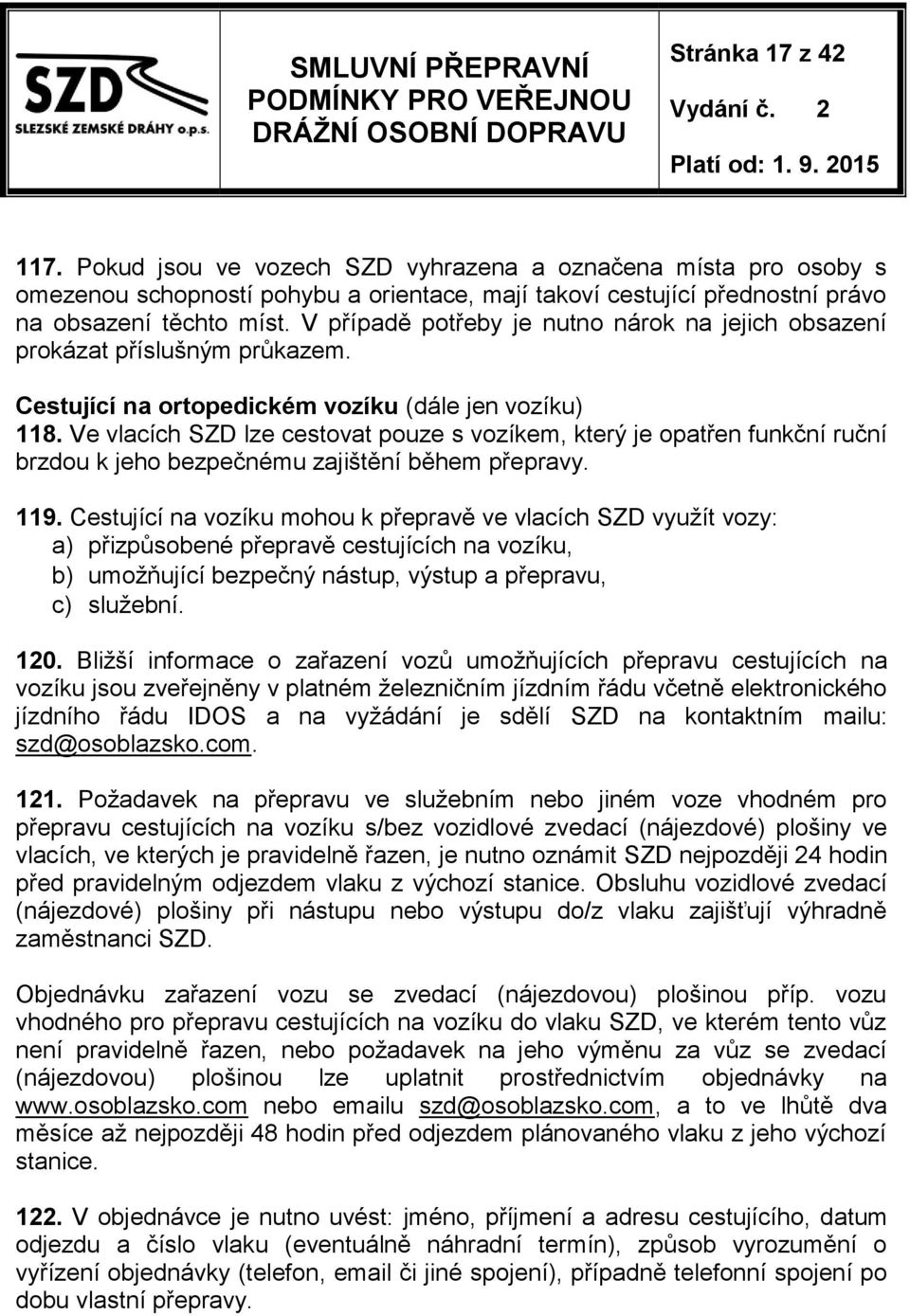 Ve vlacích SZD lze cestovat pouze s vozíkem, který je opatřen funkční ruční brzdou k jeho bezpečnému zajištění během přepravy. 119.