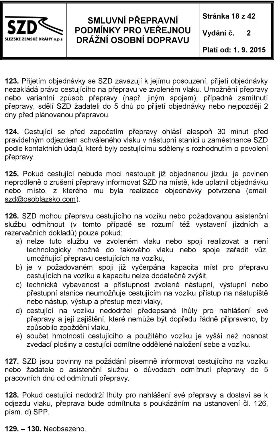 124. Cestující se před započetím přepravy ohlásí alespoň 30 minut před pravidelným odjezdem schváleného vlaku v nástupní stanici u zaměstnance SZD podle kontaktních údajů, které byly cestujícímu