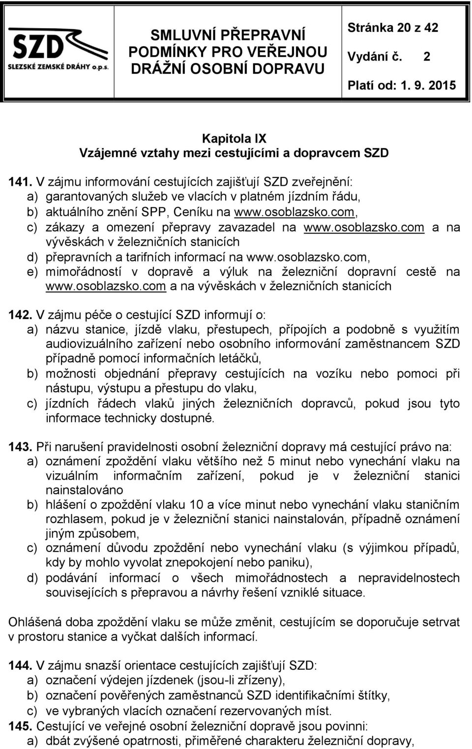 com, c) zákazy a omezení přepravy zavazadel na www.osoblazsko.com a na vývěskách v železničních stanicích d) přepravních a tarifních informací na www.osoblazsko.com, e) mimořádností v dopravě a výluk na železniční dopravní cestě na www.