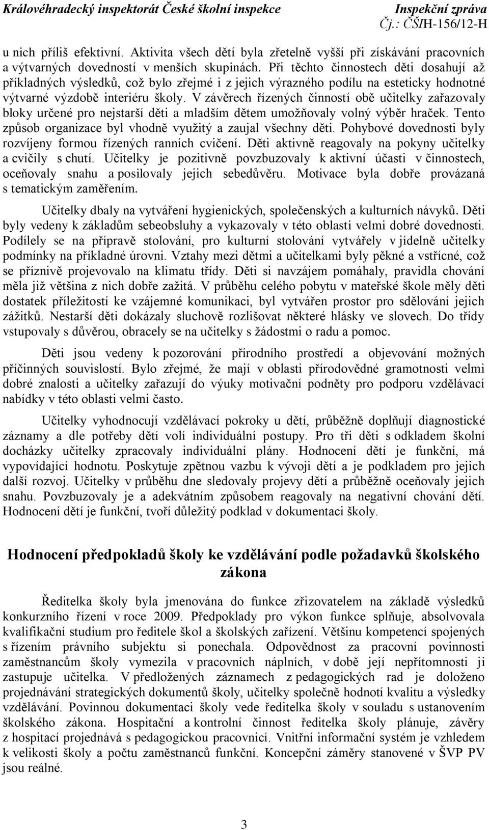 V závěrech řízených činností obě učitelky zařazovaly bloky určené pro nejstarší děti a mladším dětem umožňovaly volný výběr hraček. Tento způsob organizace byl vhodně využitý a zaujal všechny děti.