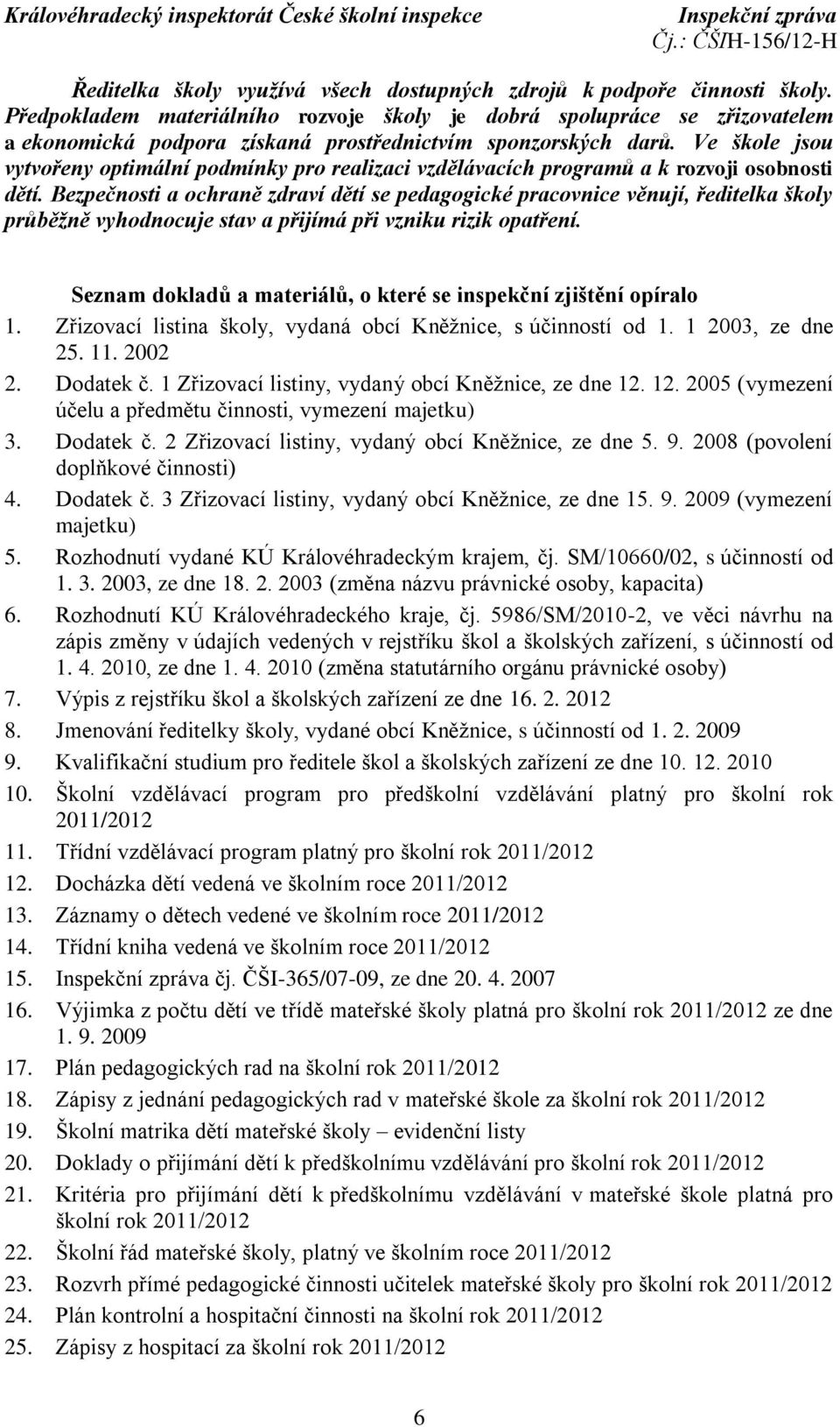 Ve škole jsou vytvořeny optimální podmínky pro realizaci vzdělávacích programů a k rozvoji osobnosti dětí.