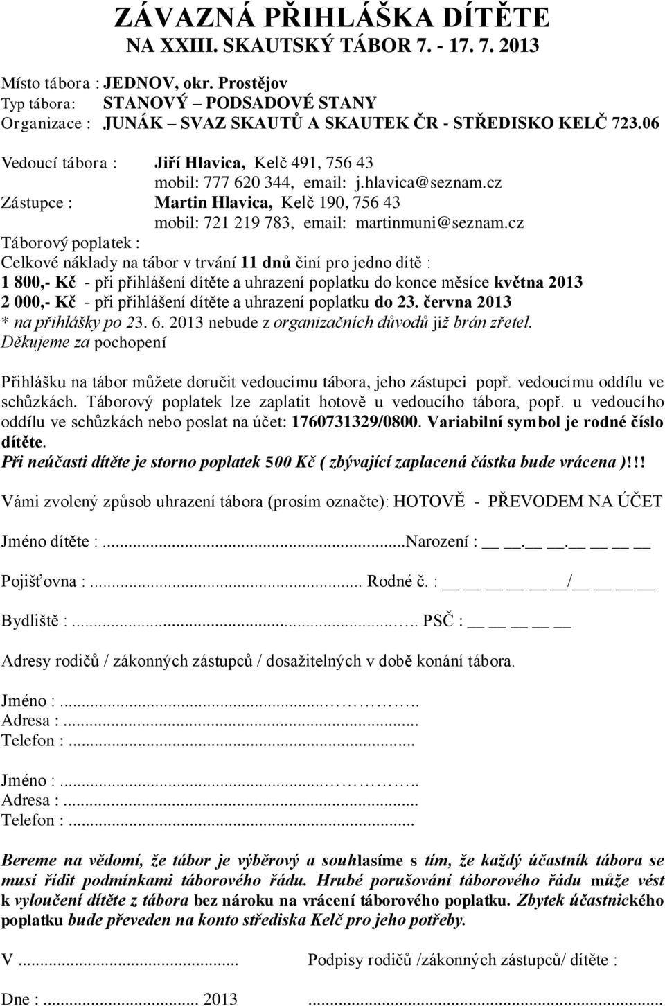 hlavica@seznam.cz Zástupce : Martin Hlavica, Kelč 190, 756 43 mobil: 721 219 783, email: martinmuni@seznam.