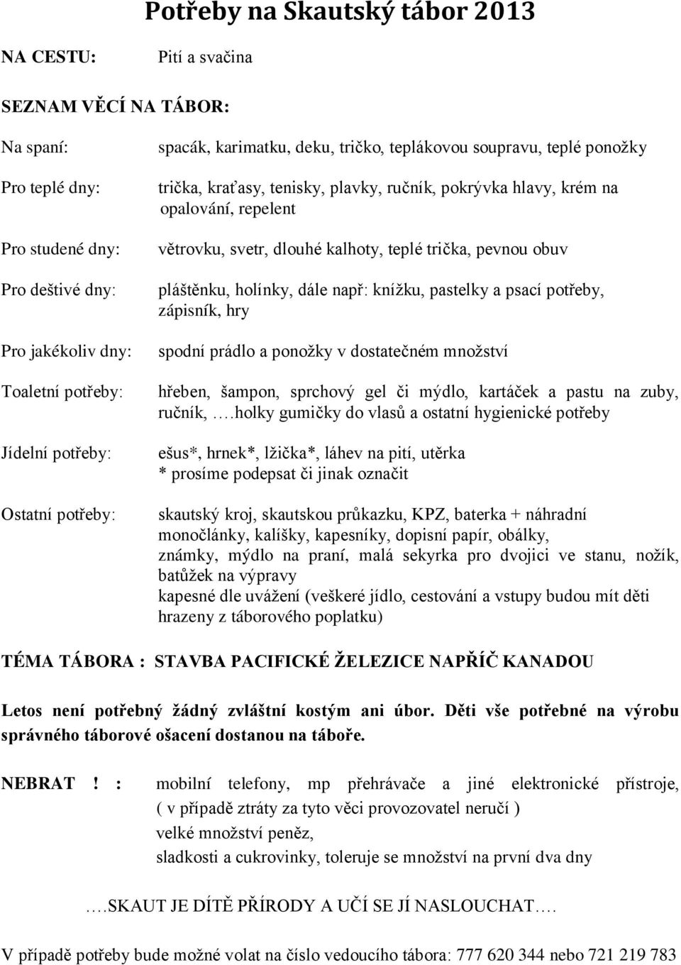 teplé trička, pevnou obuv pláštěnku, holínky, dále např: knížku, pastelky a psací potřeby, zápisník, hry spodní prádlo a ponožky v dostatečném množství hřeben, šampon, sprchový gel či mýdlo, kartáček