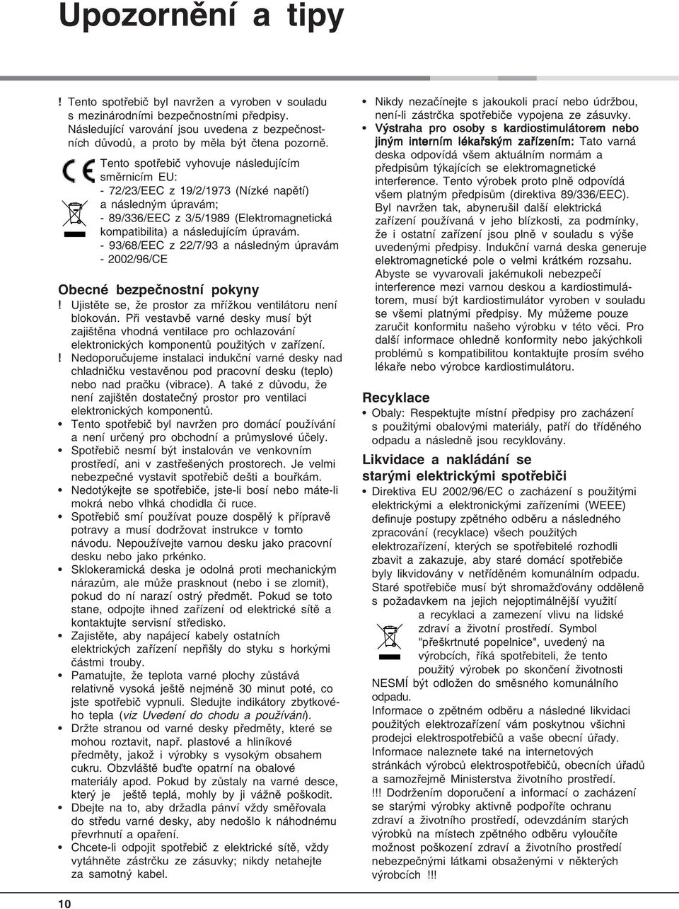 Tento spotřebič vyhovuje následujícím směrnicím EU: - 72/23/EEC z 19/2/1973 (Nízké napětí) a následným úpravám; - 89/336/EEC z 3/5/1989 (Elektromagnetická kompatibilita) a následujícím úpravám.