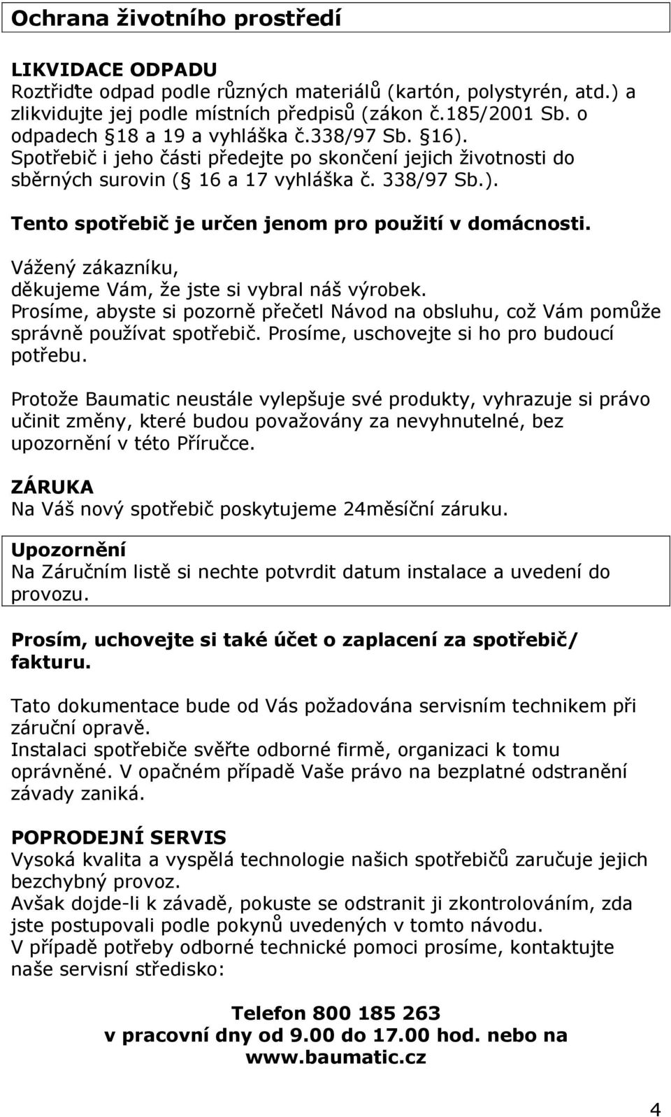 Vážený zákazníku, děkujeme Vám, že jste si vybral náš výrobek. Prosíme, abyste si pozorně přečetl Návod na obsluhu, což Vám pomůže správně používat spotřebič.