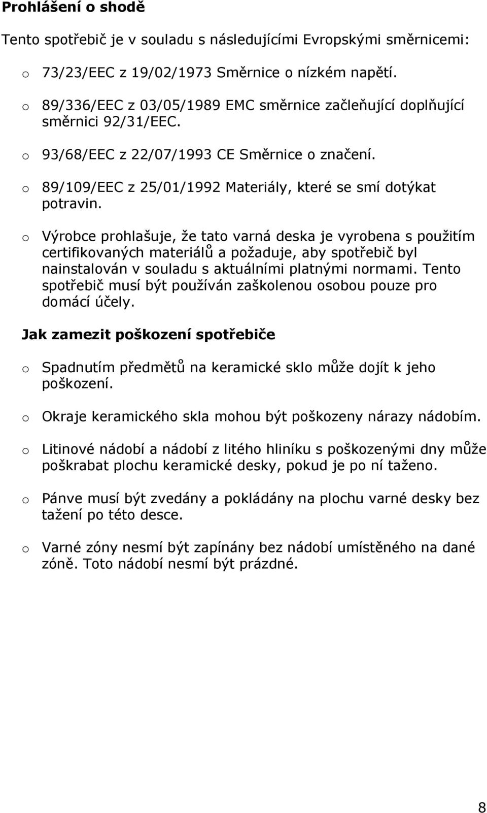 o Výrobce prohlašuje, že tato varná deska je vyrobena s použitím certifikovaných materiálů a požaduje, aby spotřebič byl nainstalován v souladu s aktuálními platnými normami.