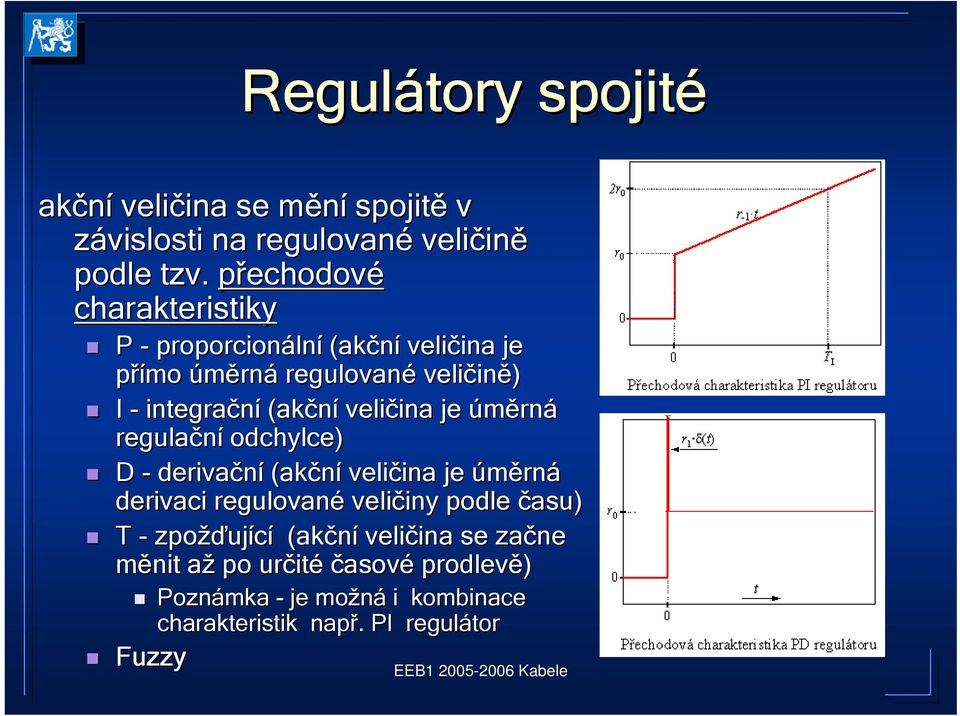 veličina ina je úměrná regulační odchylce) D - derivační (akční veličina ina je úměrná derivaci regulované veličiny iny podle času)