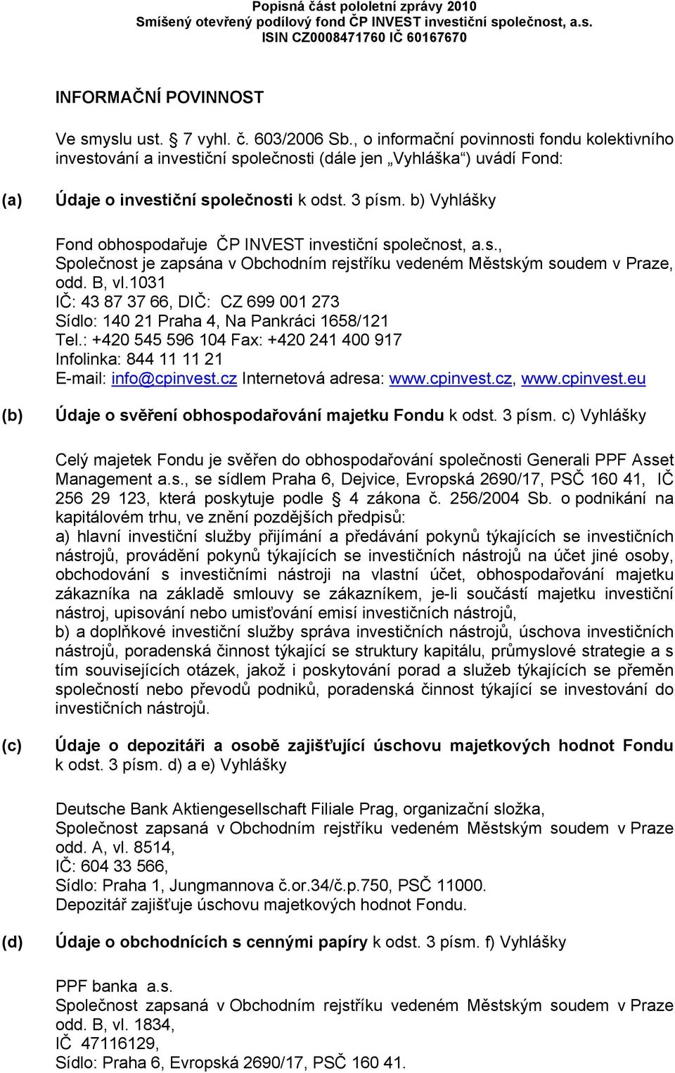 b) Vyhlášky Fond obhospodařuje ČP INVEST investiční společnost, a.s., Společnost je zapsána v Obchodním rejstříku vedeném Městským soudem v Praze, odd. B, vl.