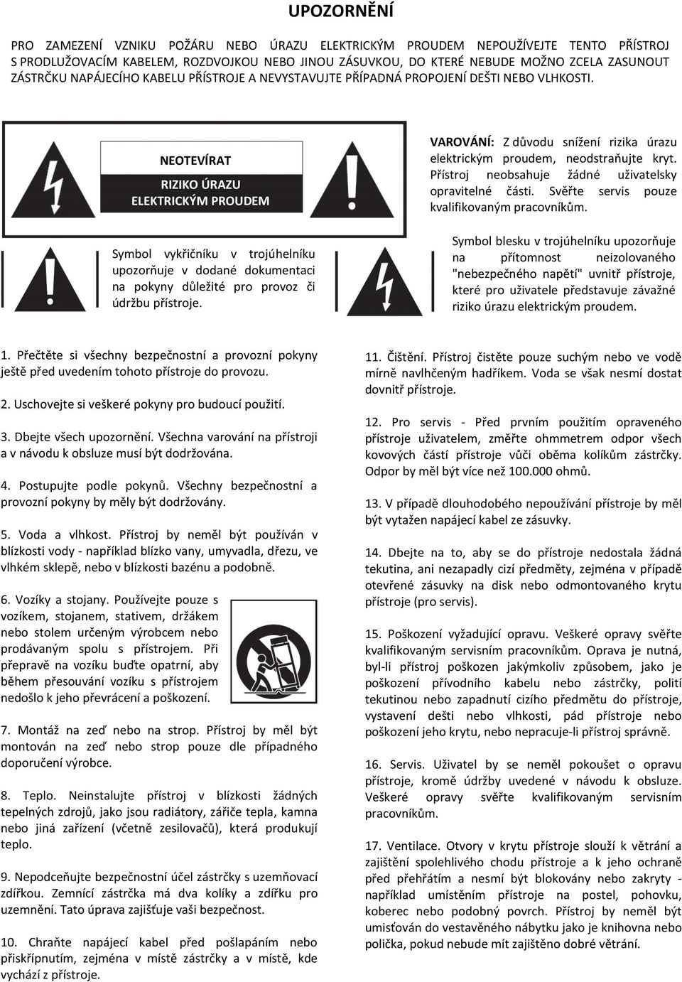 NEOTEVÍRAT RIZIKO ÚRAZU ELEKTRICKÝM PROUDEM Symbol vykřičníku v trojúhelníku upozorňuje v dodané dokumentaci na pokyny důležité pro provoz či údržbu přístroje.