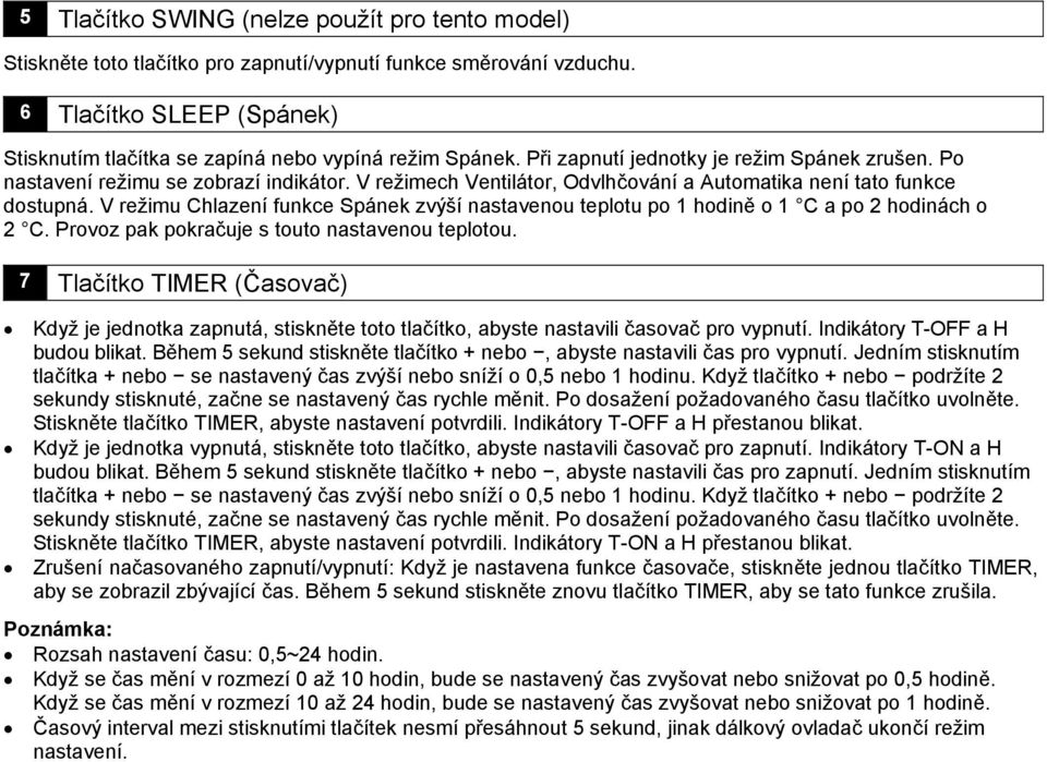 V režimu Chlazení funkce Spánek zvýší nastavenou teplotu po 1 hodině o 1 C a po 2 hodinách o 2 C. Provoz pak pokračuje s touto nastavenou teplotou.