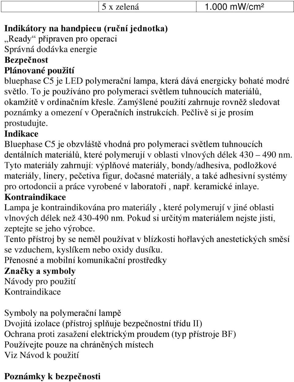 modré světlo. To je používáno pro polymeraci světlem tuhnoucích materiálů, okamžitě v ordinačním křesle. Zamýšlené použití zahrnuje rovněž sledovat poznámky a omezení v Operačních instrukcích.