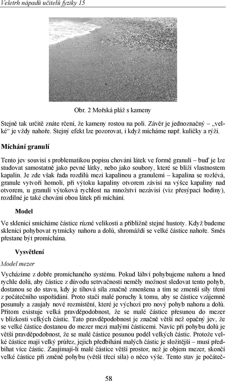 Je zde však ada rozdíl mezi kapalinou a granulemi kapalina se rozlévá, granule vytvo í homoli, p i výtoku kapaliny otvorem závisí na výšce kapaliny nad otvorem, u granulí výtoková rychlost na