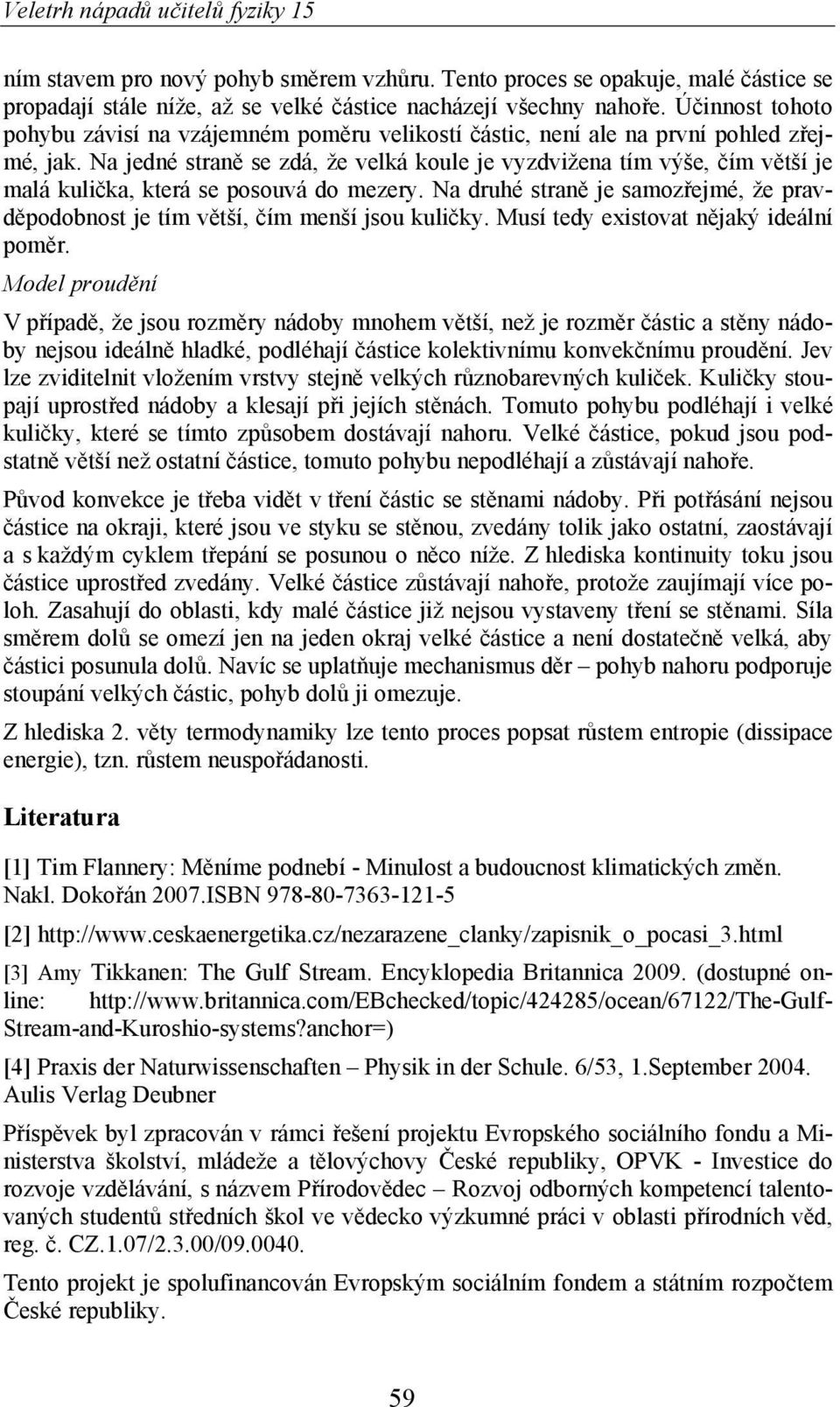 Na jedné stran se zdá, že velká koule je vyzdvižena tím výše, ím v tší je malá kuli ka, která se posouvá do mezery.