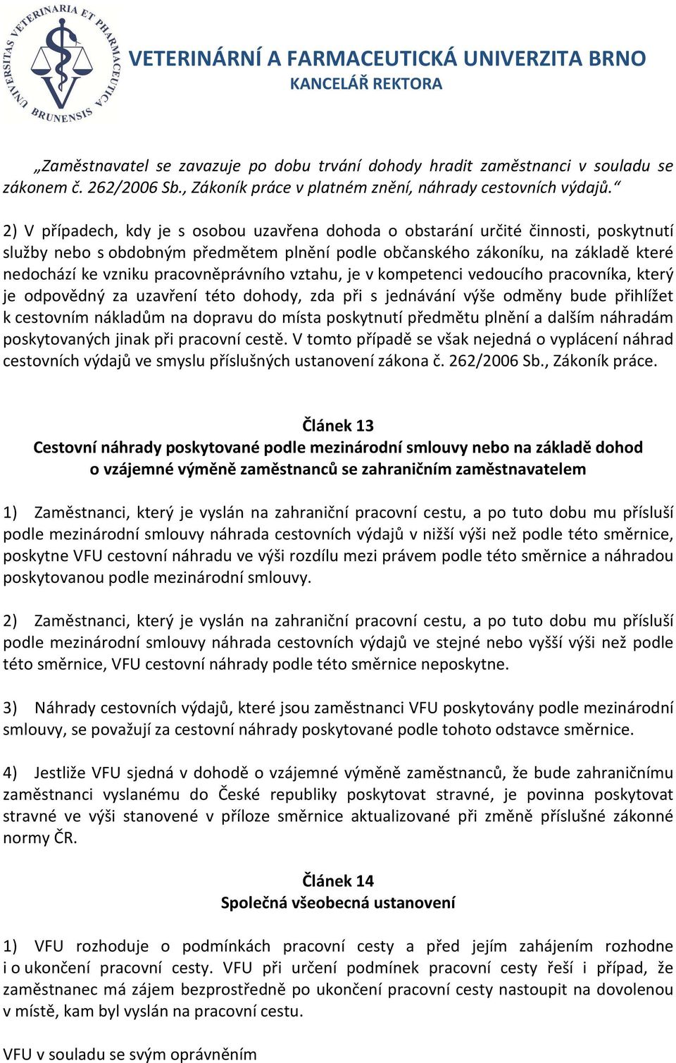 pracovněprávního vztahu, je v kompetenci vedoucího pracovníka, který je odpovědný za uzavření této dohody, zda při s jednávání výše odměny bude přihlížet k cestovním nákladům na dopravu do místa