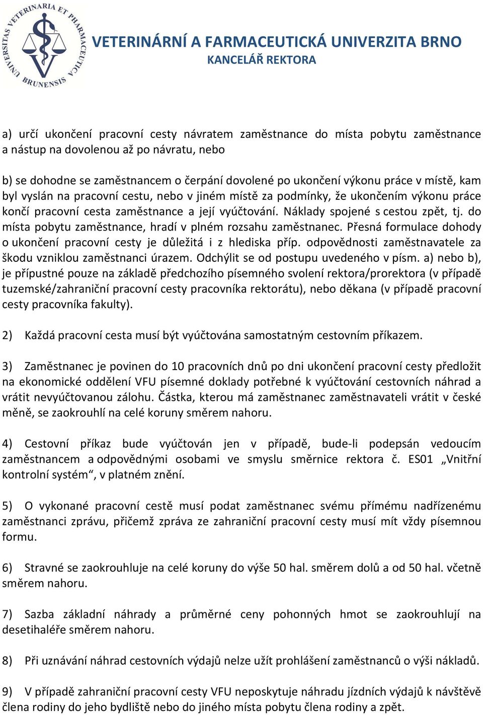 do místa pobytu zaměstnance, hradí v plném rozsahu zaměstnanec. Přesná formulace dohody o ukončení pracovní cesty je důležitá i z hlediska příp.