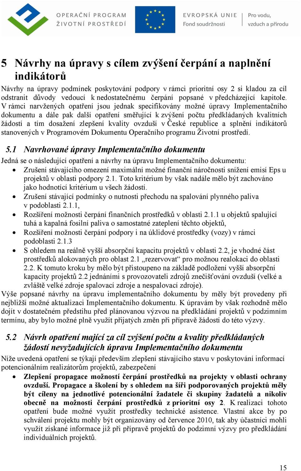 V rámci narvžených opatření jsou jednak specifikovány možné úpravy Implementačního dokumentu a dále pak další opatření směřující k zvýšení počtu předkládaných kvalitních žádostí a tím dosažení