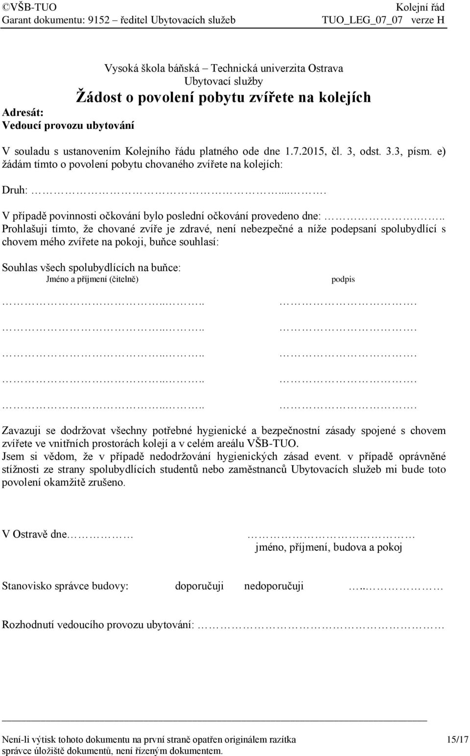 .. Prohlašuji tímto, že chované zvíře je zdravé, není nebezpečné a níže podepsaní spolubydlící s chovem mého zvířete na pokoji, buňce souhlasí: Souhlas všech spolubydlících na buňce: Jméno a příjmení