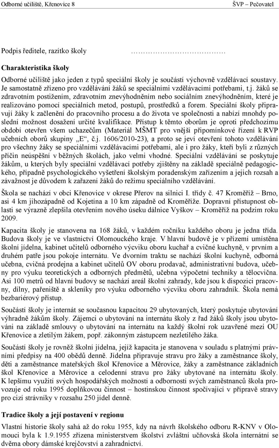 žáků se zdravotním postižením, zdravotním znevýhodněním nebo sociálním znevýhodněním, které je realizováno pomocí speciálních metod, postupů, prostředků a forem.