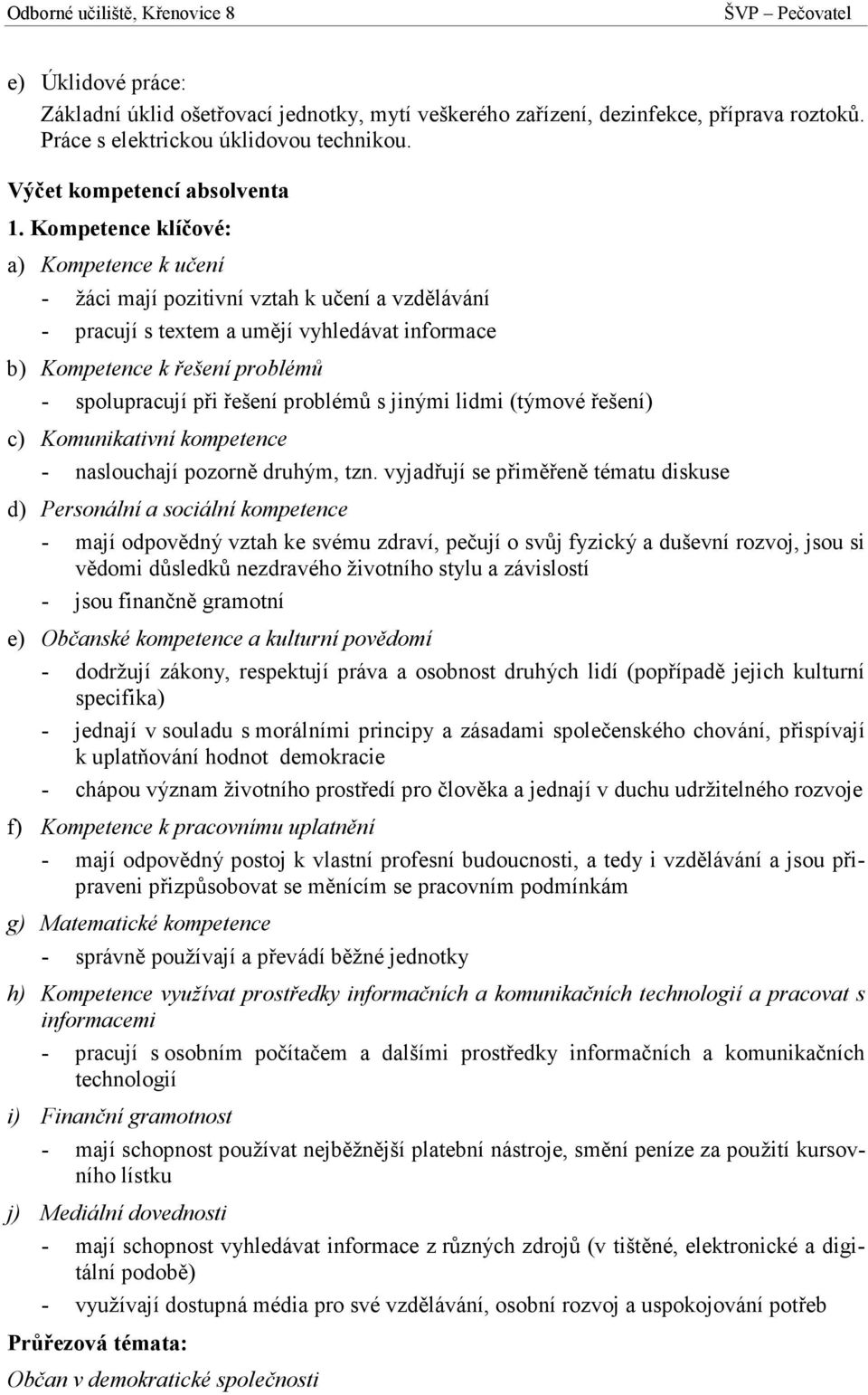 problémů s jinými lidmi (týmové řešení) c) Komunikativní kompetence - naslouchají pozorně druhým, tzn.