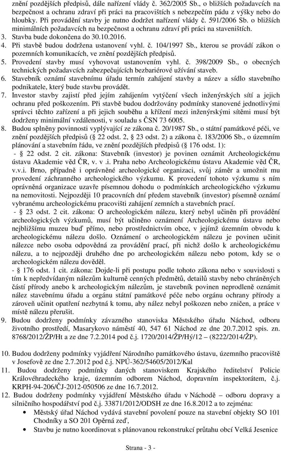 4. P i stavb budou dodržena ustanovení vyhl.. 104/1997 Sb., kterou se provádí zákon o pozemních komunikacích, ve zn ní pozd jších p edpis. 5. Provedení stavby musí vyhovovat ustanovením vyhl.