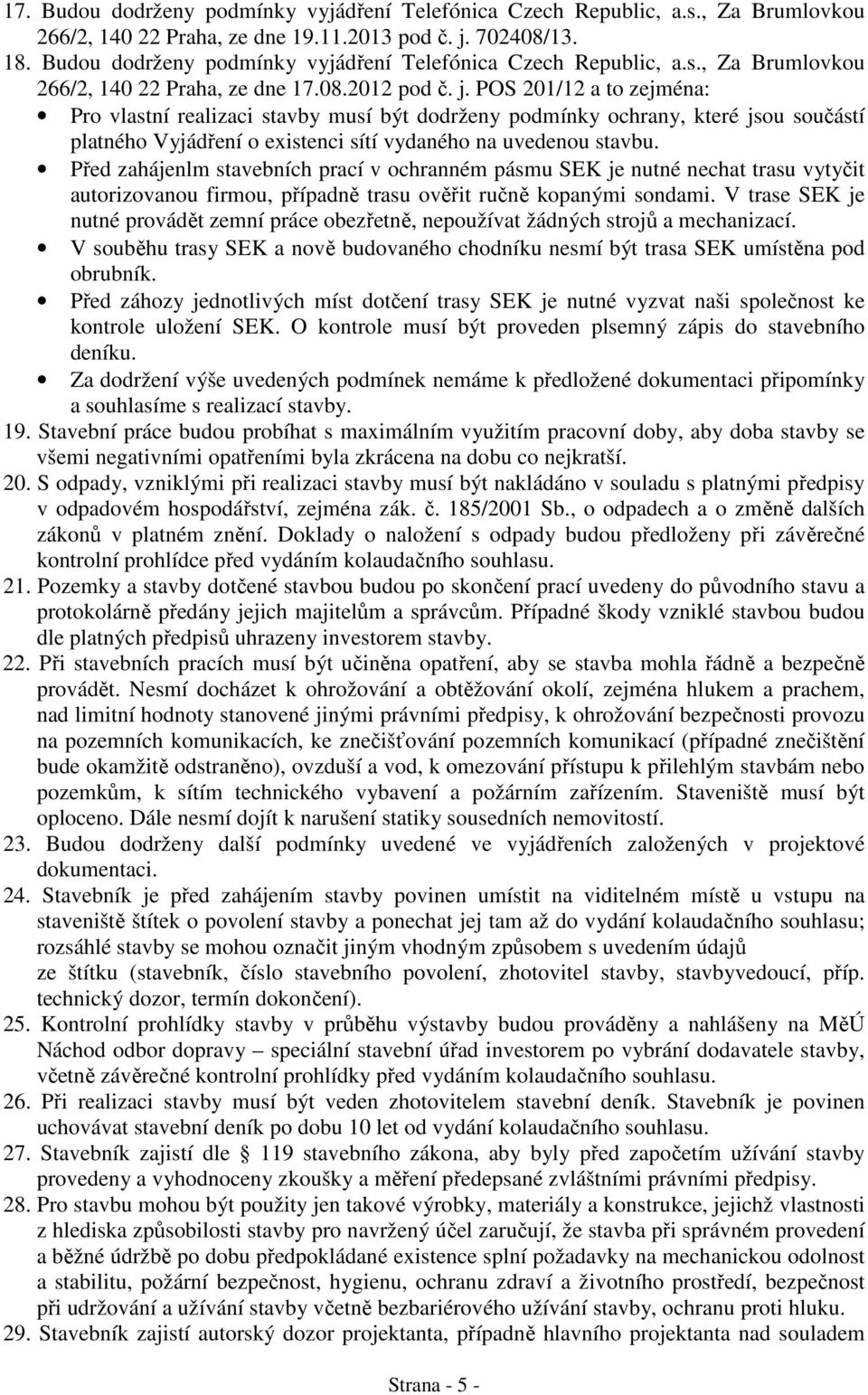 POS 201/12 a to zejména: Pro vlastní realizaci stavby musí být dodrženy podmínky ochrany, které jsou sou ástí platného Vyjád ení o existenci sítí vydaného na uvedenou stavbu.