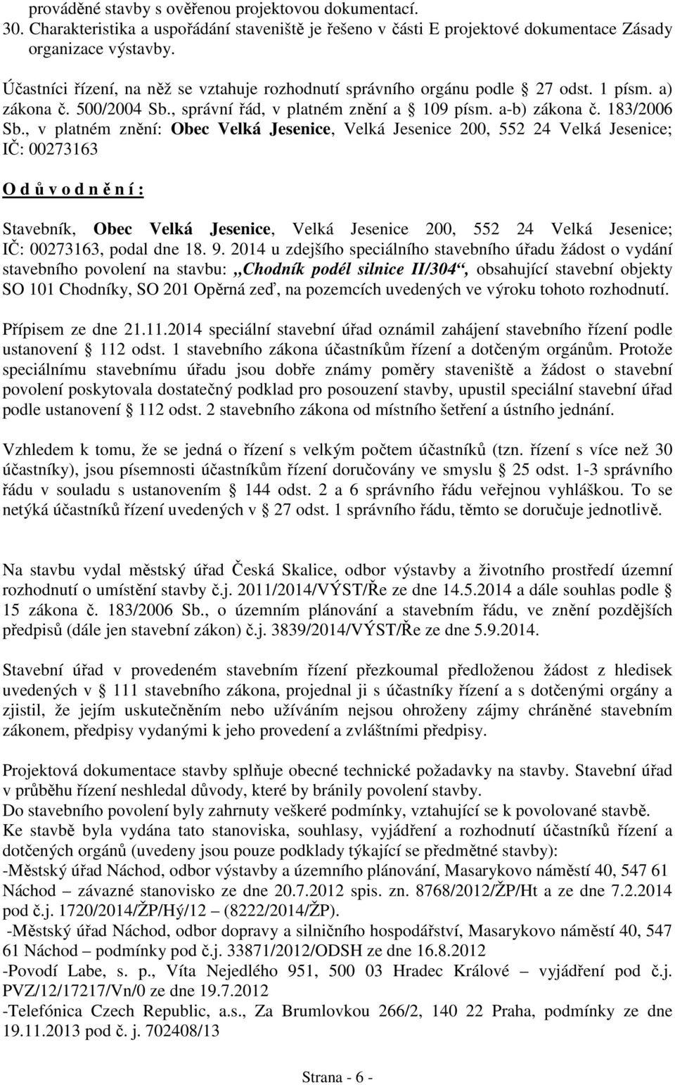 , v platném zn ní: Obec Velká Jesenice, Velká Jesenice 200, 552 24 Velká Jesenice; I : 00273163 O d v o d n n í : Stavebník, Obec Velká Jesenice, Velká Jesenice 200, 552 24 Velká Jesenice; I :
