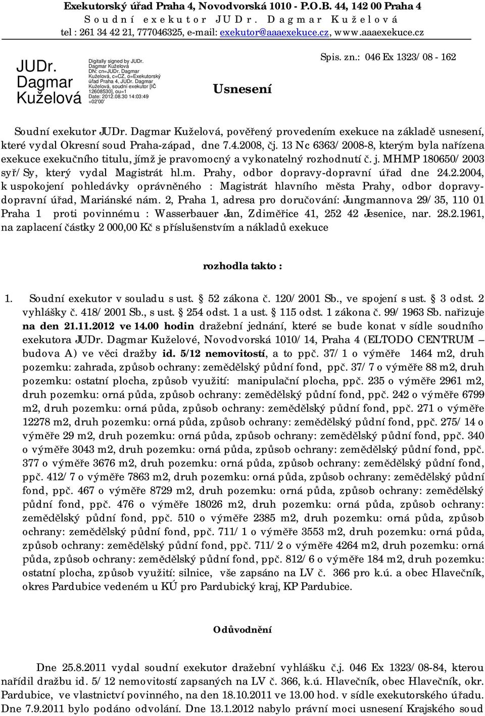 13 Nc 6363/2008-8, kterým byla na ízena exekuce exeku ního titulu, jímž je pravomocný a vykonatelný rozhodnutí. j. MHMP 180650/2003 sy /Sy, který vydal Magistrát hl.m. Prahy, odbor dopravy-dopravní ú ad dne 24.