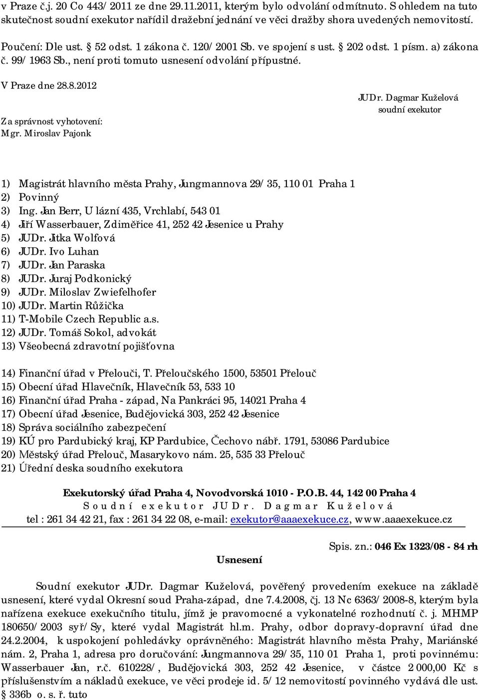 8.2012 Za správnost vyhotovení: Mgr. Miroslav Pajonk JUDr. Dagmar Kuželová soudní exekutor 1) Magistrát hlavního m sta Prahy, Jungmannova 29/35, 110 01 Praha 1 2) Povinný 3) Ing.