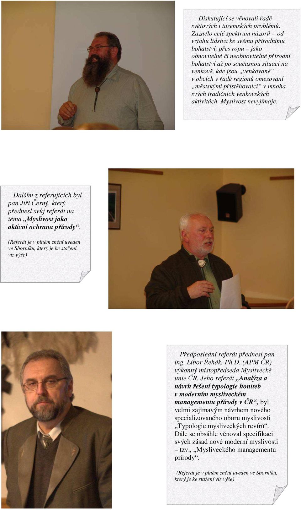obcích v řadě regionů omezování městskými přistěhovalci v mnoha svých tradičních venkovských aktivitách. Myslivost nevyjímaje.