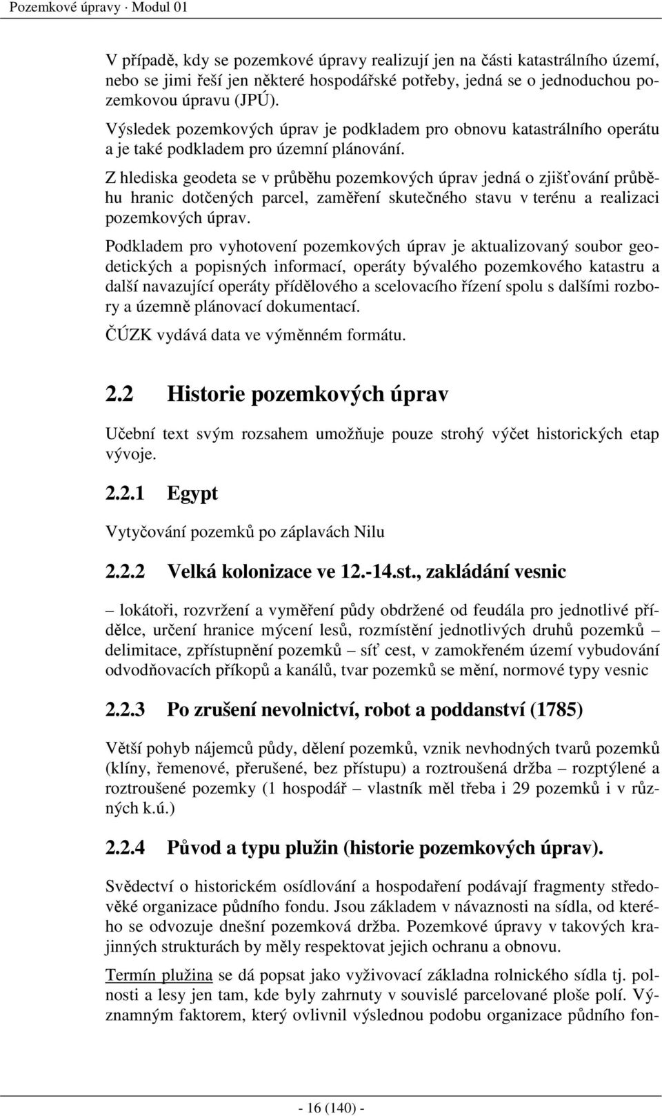 Z hlediska geodeta se v průběhu pozemkových úprav jedná o zjišťování průběhu hranic dotčených parcel, zaměření skutečného stavu v terénu a realizaci pozemkových úprav.
