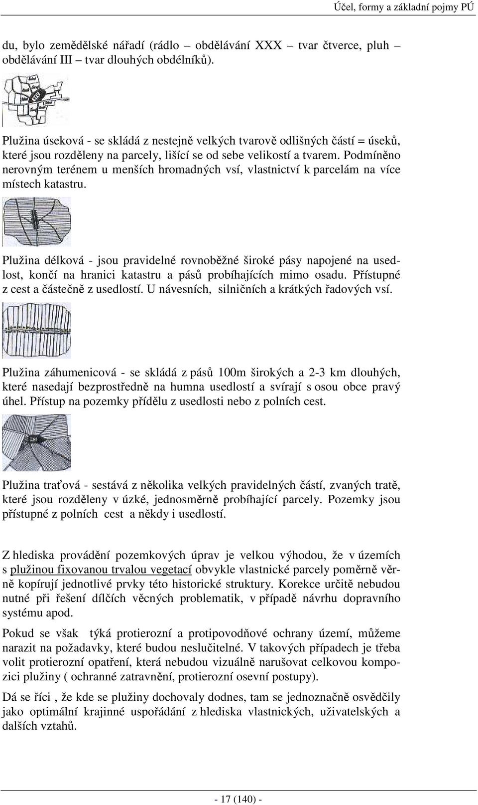 Podmíněno nerovným terénem u menších hromadných vsí, vlastnictví k parcelám na více místech katastru.