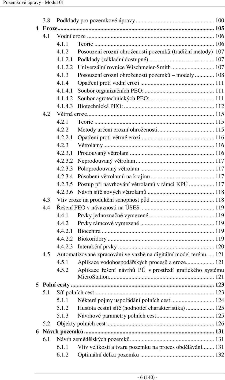 .. 111 4.1.4.3 Biotechnická PEO:... 112 4.2 Větrná eroze... 115 4.2.1 Teorie... 115 4.2.2 Metody určení erozní ohroženosti... 115 4.2.2.1 Opatření proti větrné erozi... 116 4.2.3 Větrolamy... 116 4.2.3.1 Prodouvaný větrolam.