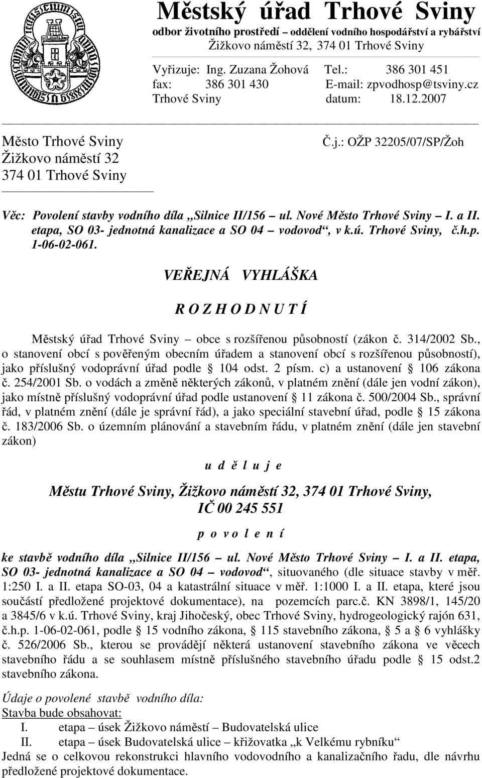 : OŽP 32205/07/SP/Žoh Věc: Povolení stavby vodního díla Silnice II/156 ul. Nové Město Trhové Sviny I. a II. etapa, SO 03- jednotná kanalizace a SO 04 vodovod, v k.ú. Trhové Sviny, č.h.p. 1-06-02-061.