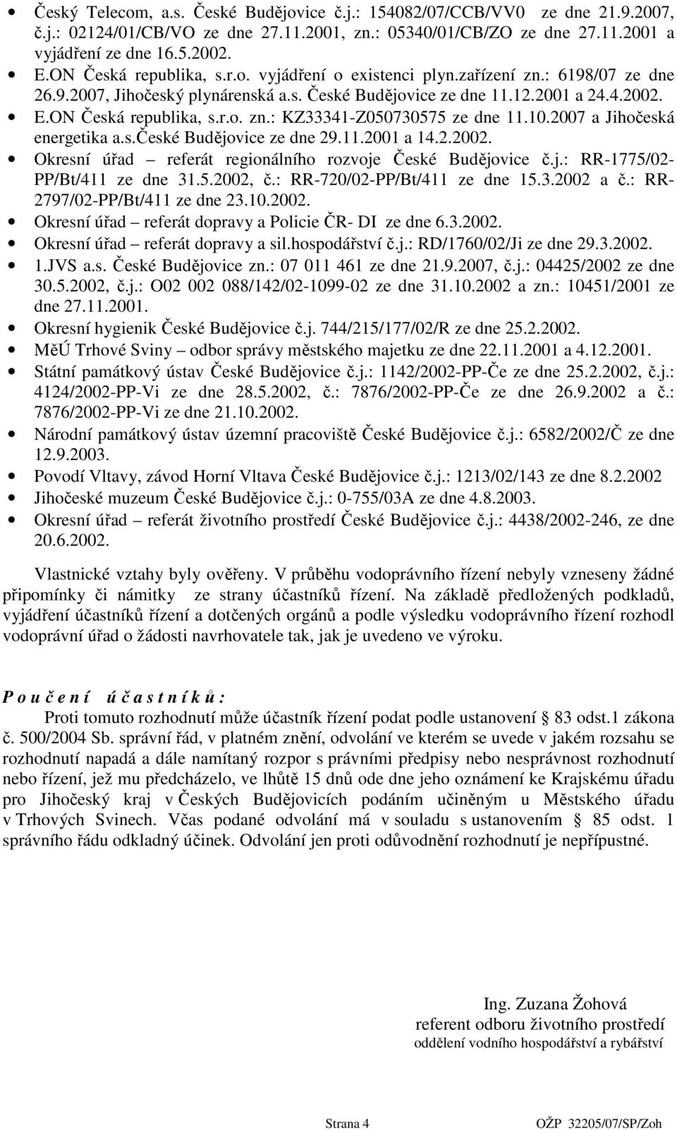 10.2007 a Jihočeská energetika a.s.české Budějovice ze dne 29.11.2001 a 14.2.2002. Okresní úřad referát regionálního rozvoje České Budějovice č.j.: RR-1775/02- PP/Bt/411 ze dne 31.5.2002, č.