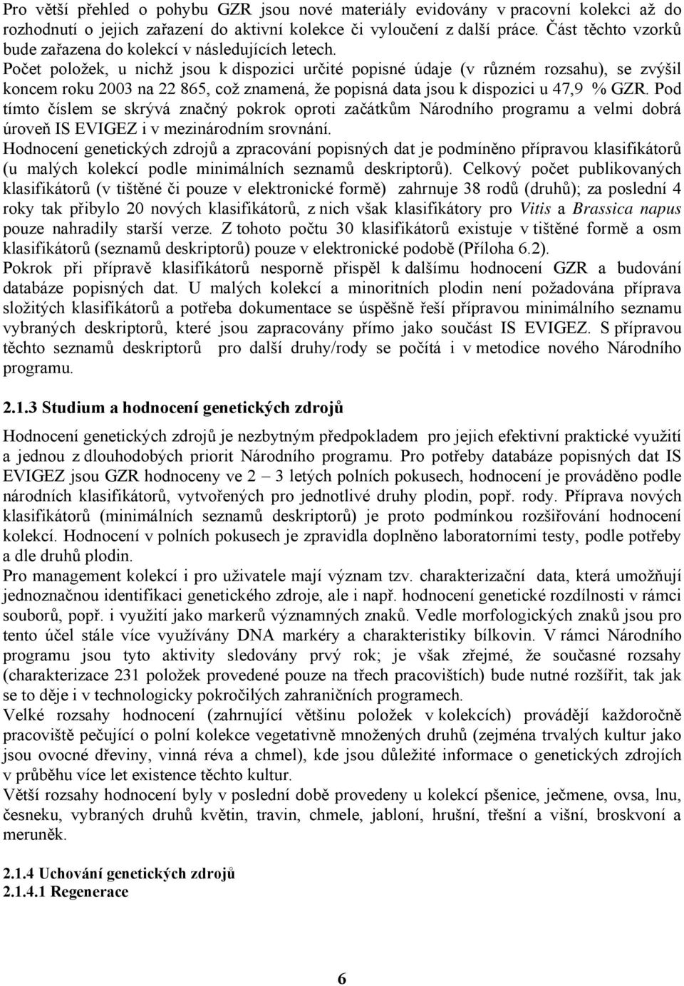 Počet položek, u nichž jsou k dispozici určité popisné údaje (v různém rozsahu), se zvýšil koncem roku 2003 na 22 865, což znamená, že popisná data jsou k dispozici u 47,9 % GZR.