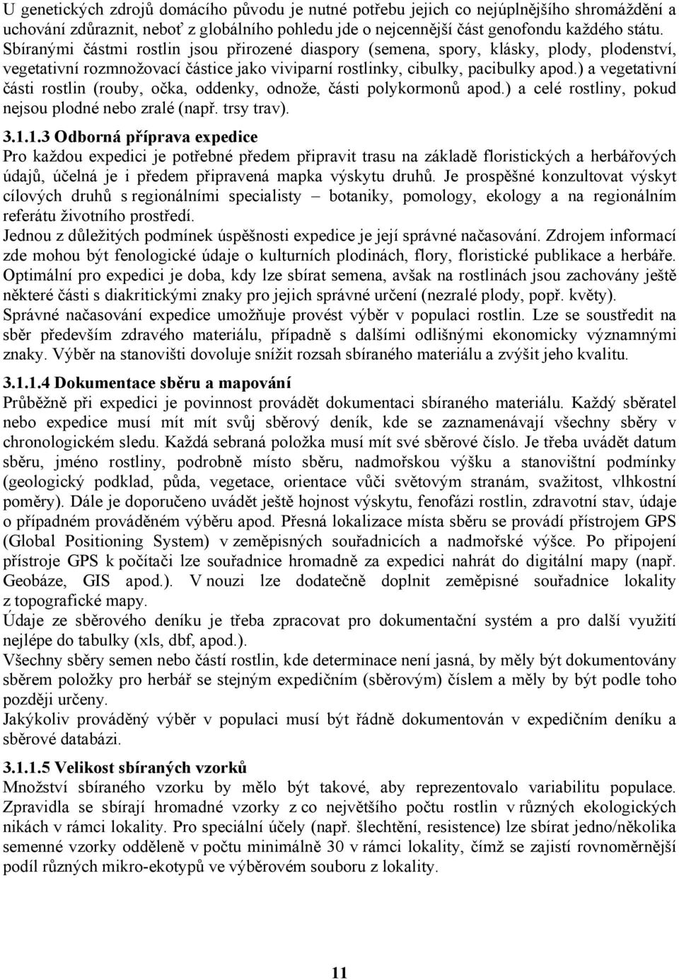 ) a vegetativní části rostlin (rouby, očka, oddenky, odnože, části polykormonů apod.) a celé rostliny, pokud nejsou plodné nebo zralé (např. trsy trav). 3.1.