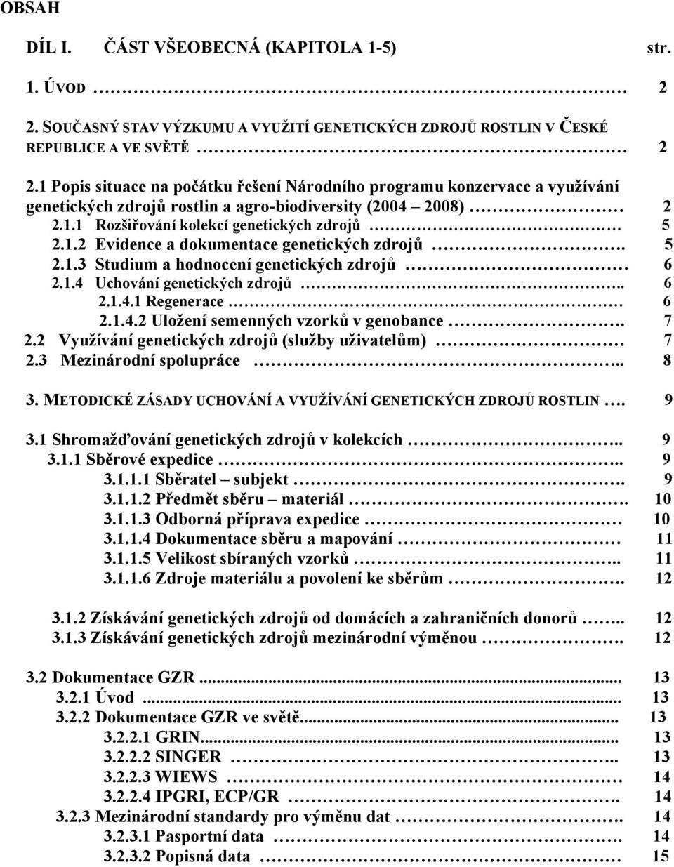 5 2.1.3 Studium a hodnocení genetických zdrojů 6 2.1.4 Uchování genetických zdrojů.. 6 2.1.4.1 Regenerace 6 2.1.4.2 Uložení semenných vzorků v genobance. 7 2.