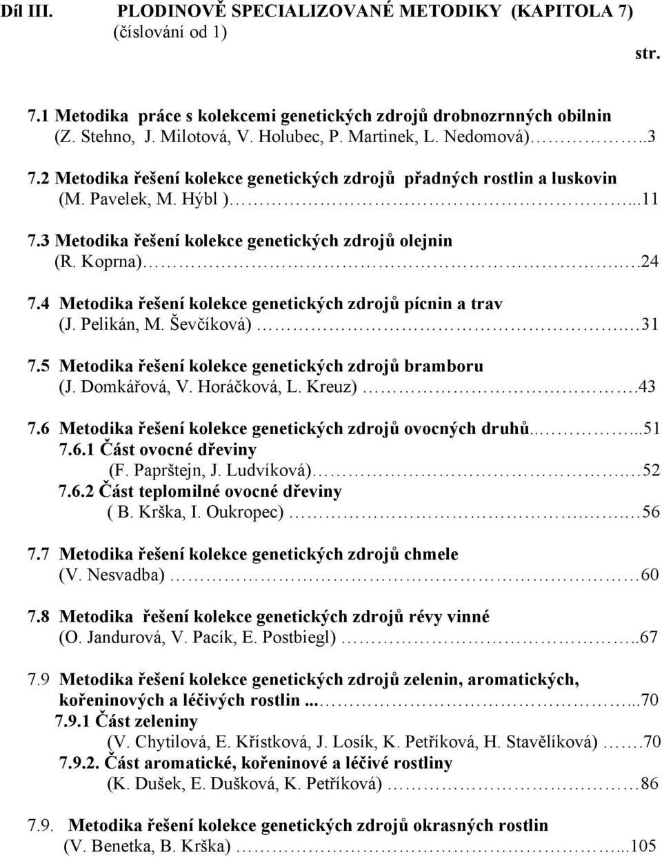 .24 7.4 Metodika řešení kolekce genetických zdrojů pícnin a trav (J. Pelikán, M. Ševčíková). 31 7.5 Metodika řešení kolekce genetických zdrojů bramboru (J. Domkářová, V. Horáčková, L. Kreuz).43 7.