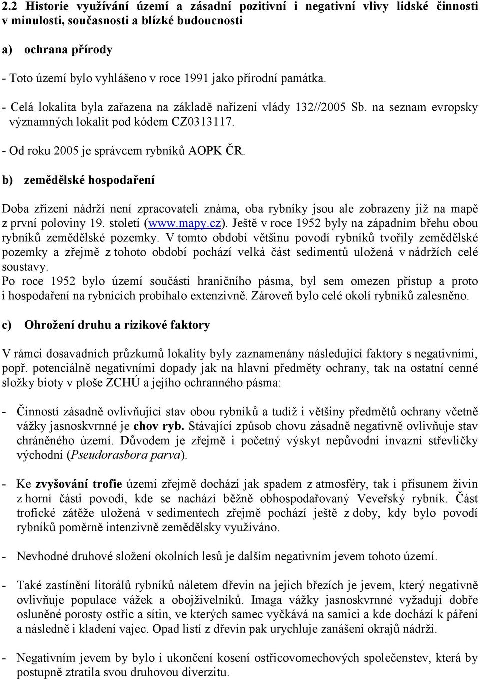 b) zemědělské hospodaření Doba zřízení nádrží není zpracovateli známa, oba rybníky jsou ale zobrazeny již na mapě z první poloviny 19. století (www.mapy.cz).