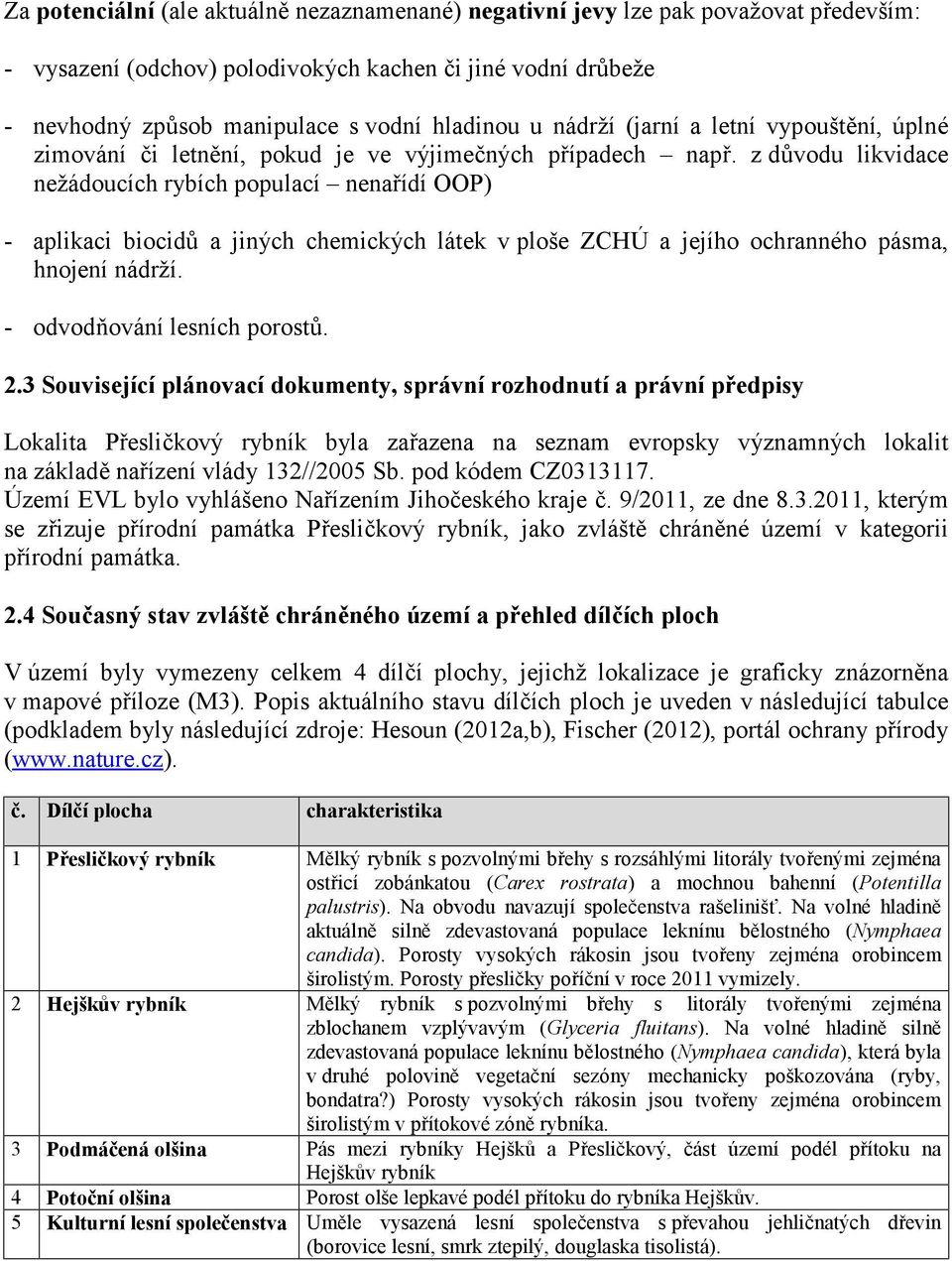 z důvodu likvidace nežádoucích rybích populací nenařídí OOP) - aplikaci biocidů a jiných chemických látek v ploše ZCHÚ a jejího ochranného pásma, hnojení nádrží. - odvodňování lesních porostů. 2.