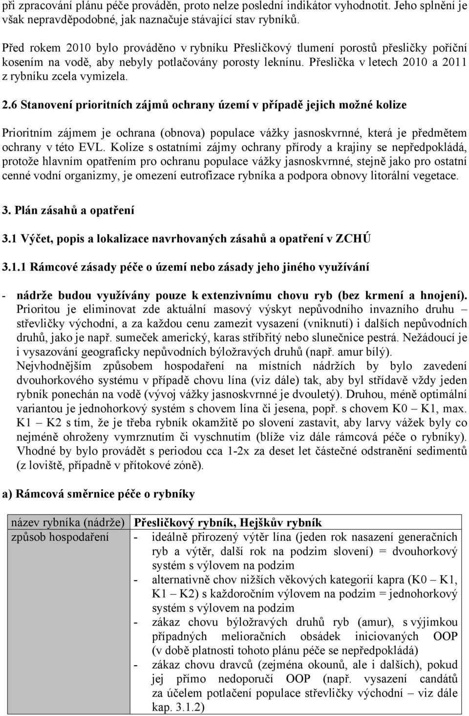 2.6 Stanovení prioritních zájmů ochrany území v případě jejich možné kolize Prioritním zájmem je ochrana (obnova) populace vážky jasnoskvrnné, která je předmětem ochrany v této EVL.